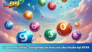 Lô gan mới nhất - Tổng hợp các kiểu soi cầu chuẩn tại VZ99