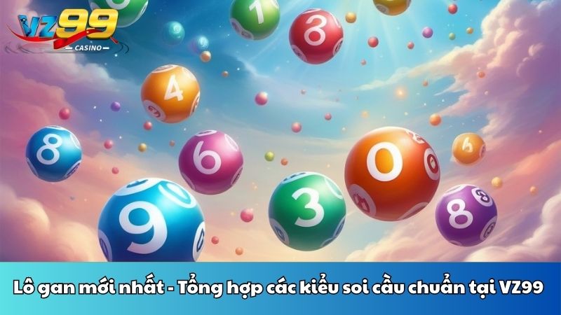 Lô gan mới nhất - Tổng hợp các kiểu soi cầu chuẩn tại VZ99