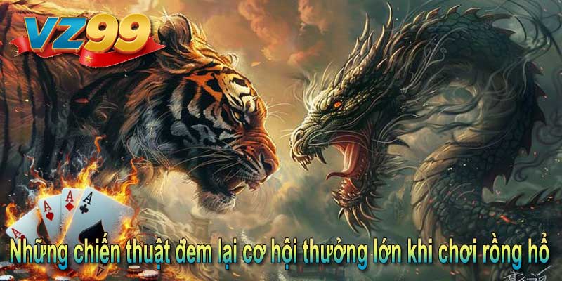 Những chiến thuật đem lại cơ hội thưởng lớn khi chơi rồng hổ