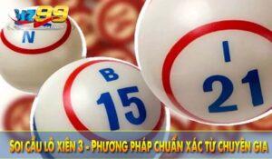 Soi cầu lô xiên 3 - Phương pháp chuẩn xác từ chuyên gia