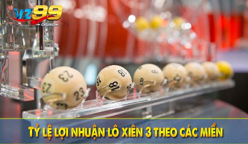 Tỷ lệ lợi nhuận lô xiên 3 theo các miền